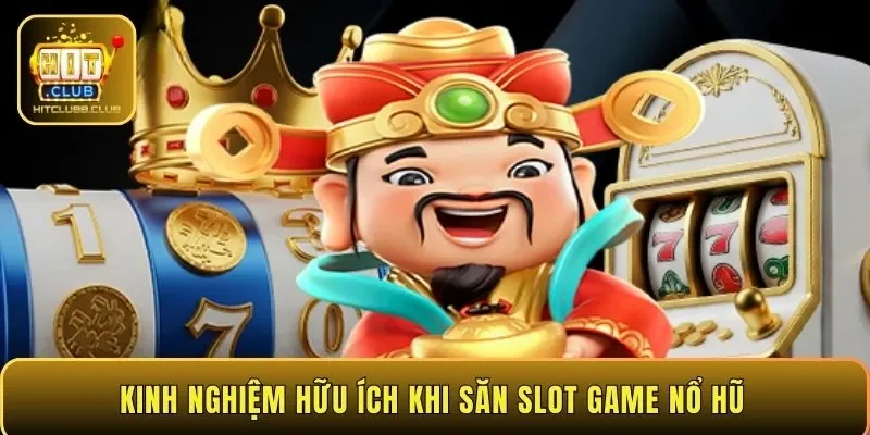Kinh nghiệm hữu ích khi săn slot game nổ hũ 